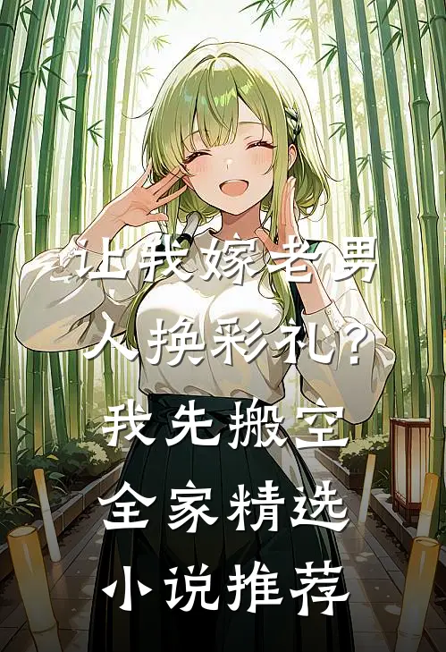 让我嫁老男人换彩礼？我先搬空全家精选小说推荐