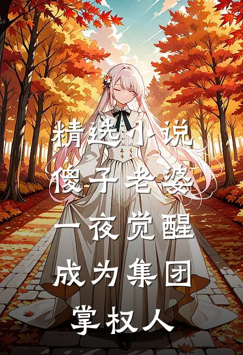精选小说傻子老婆一夜觉醒，成为集团掌权人