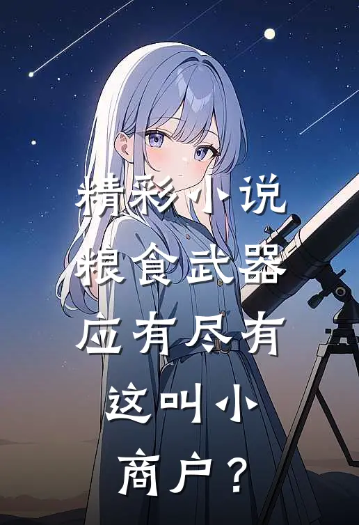 精彩小说粮食武器应有尽有，这叫小商户？