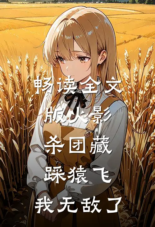 畅读全文版火影：杀团藏踩猿飞，我无敌了