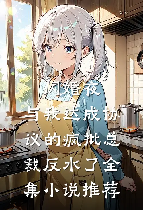 闪婚夜，与我达成协议的疯批总裁反水了全集小说推荐