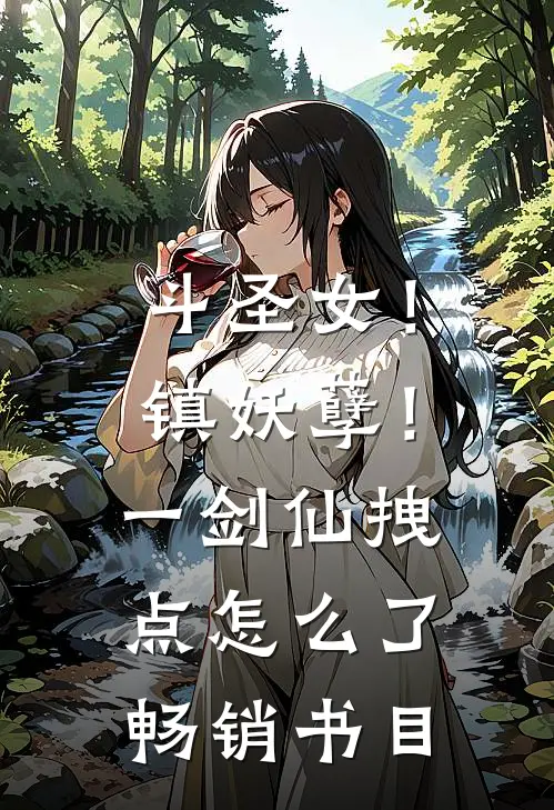 斗圣女！镇妖孽！一剑仙拽点怎么了畅销书目