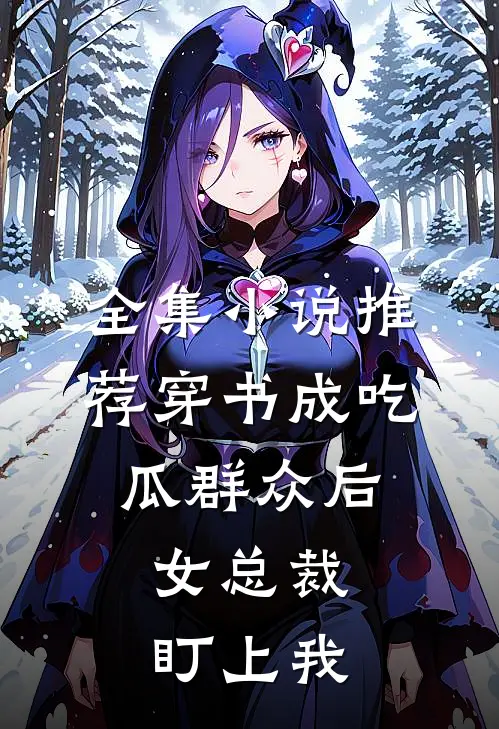 全集小说推荐穿书成吃瓜群众后，女总裁盯上我