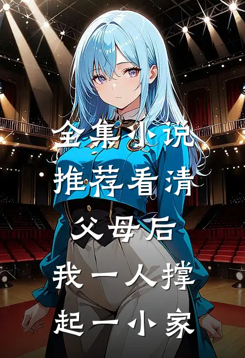 全集小说推荐看清父母后，我一人撑起一小家