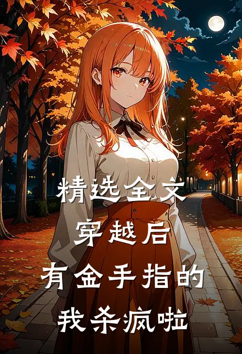 精选全文穿越后，有金手指的我杀疯啦