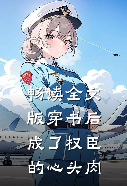 畅读全文版穿书后成了权臣的心头肉