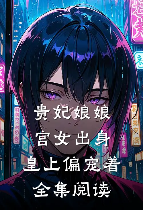 贵妃娘娘宫女出身，皇上偏宠着全集阅读