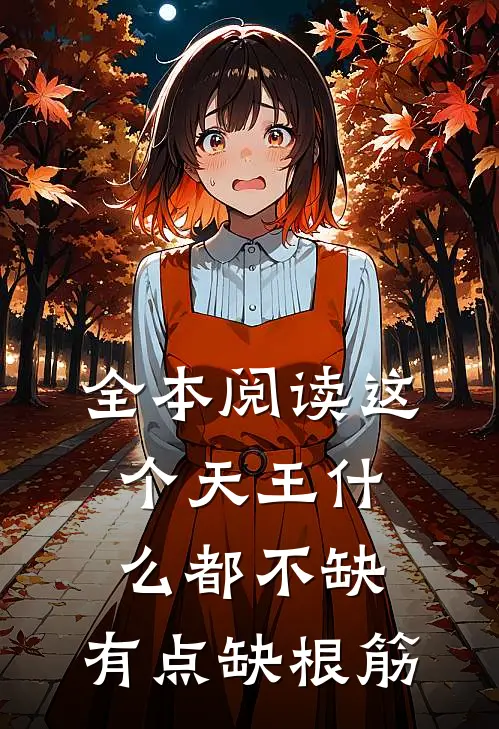 全本阅读这个天王什么都不缺，有点缺根筋