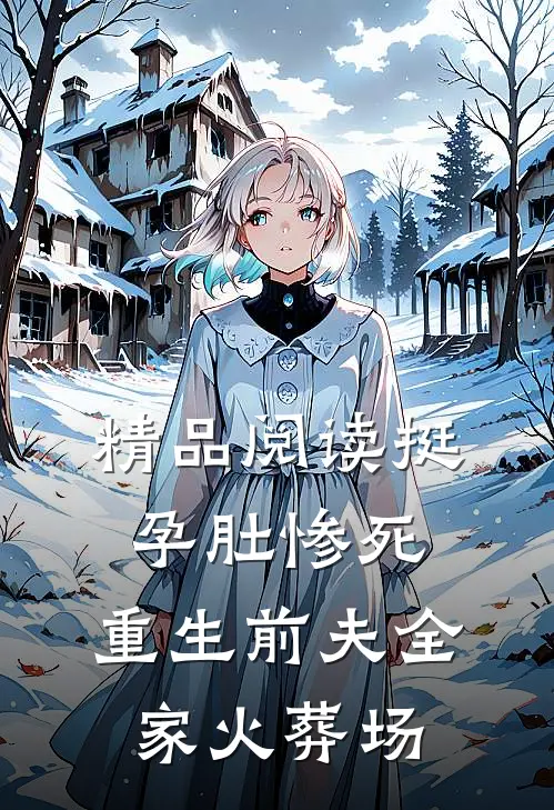 精品阅读挺孕肚惨死，重生前夫全家火葬场