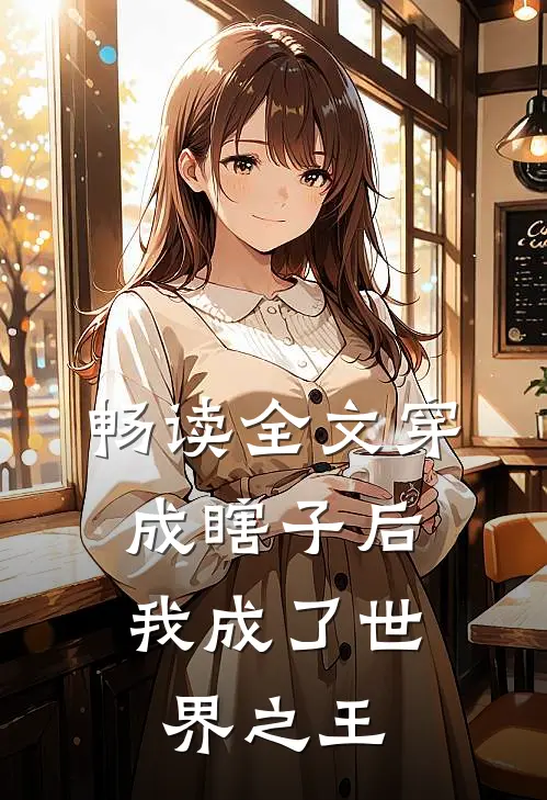 畅读全文穿成瞎子后，我成了世界之王