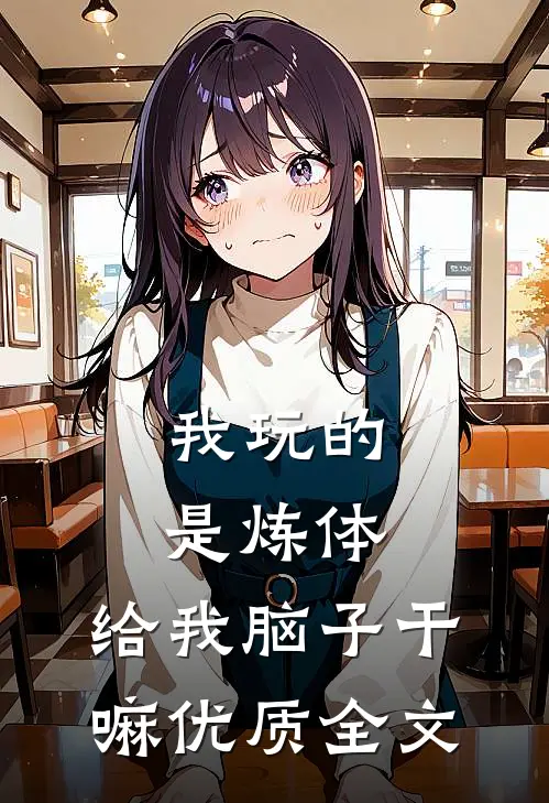 我玩的是炼体，给我脑子干嘛优质全文