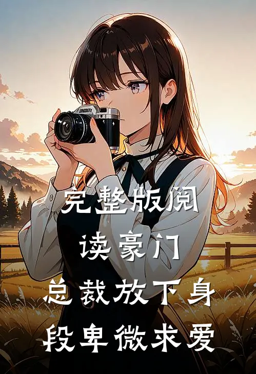 完整版阅读豪门：总裁放下身段卑微求爱