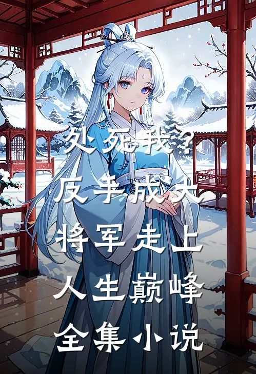 处死我？反手成大将军走上人生巅峰全集小说