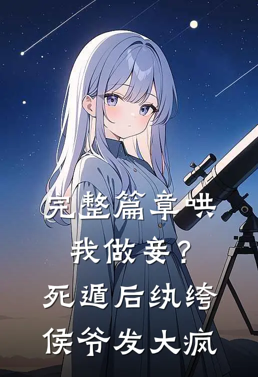 完整篇章哄我做妾？死遁后纨绔侯爷发大疯