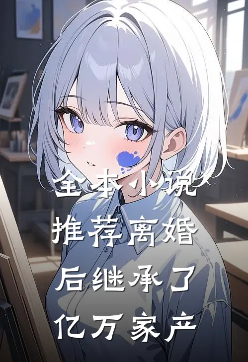 全本小说推荐离婚后继承了亿万家产