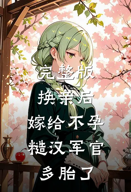 完整版换亲后，嫁给不孕糙汉军官多胎了