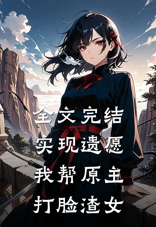 全文完结实现遗愿，我帮原主打脸渣女