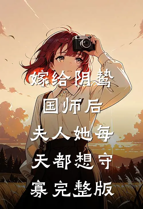 嫁给阴鸷国师后，夫人她每天都想守寡完整版
