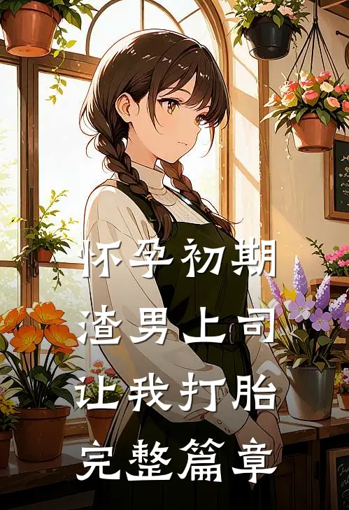 怀孕初期，渣男上司让我打胎完整篇章