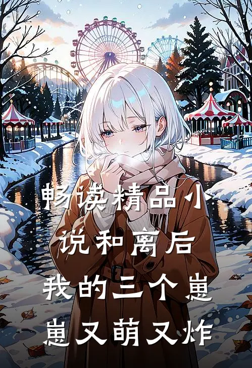 畅读精品小说和离后，我的三个崽崽又萌又炸