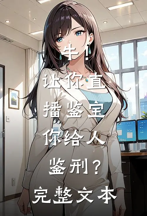 牛！让你直播鉴宝，你给人鉴刑？完整文本