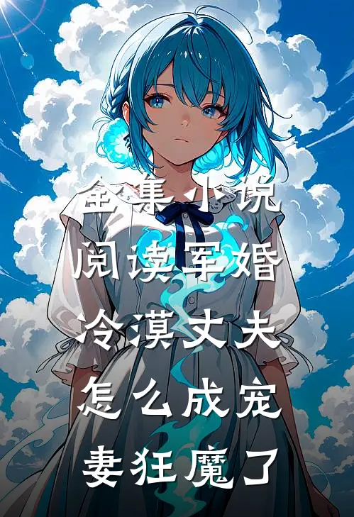 全集小说阅读军婚：冷漠丈夫怎么成宠妻狂魔了