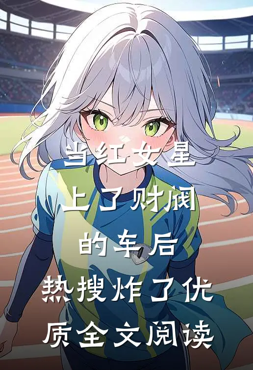 当红女星上了财阀的车后，热搜炸了优质全文阅读