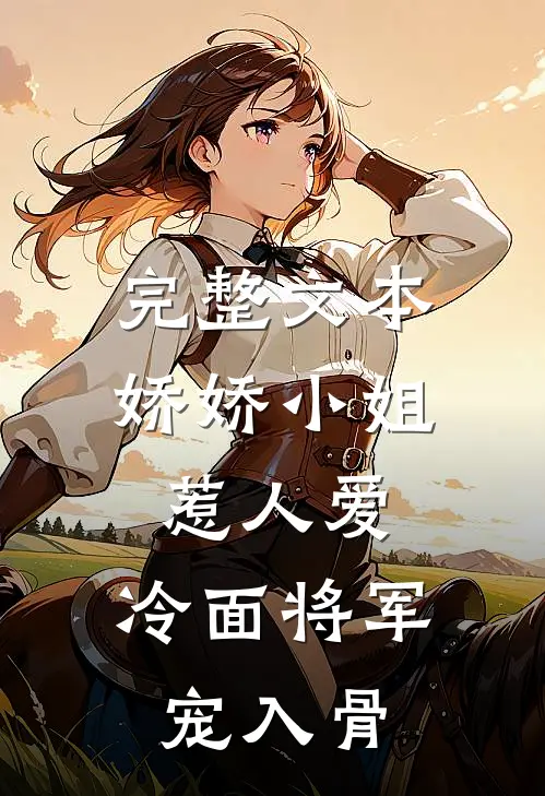 完整文本娇娇小姐惹人爱，冷面将军宠入骨