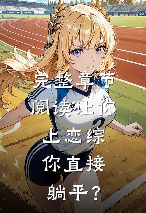 完整章节阅读让你上恋综，你直接躺平？