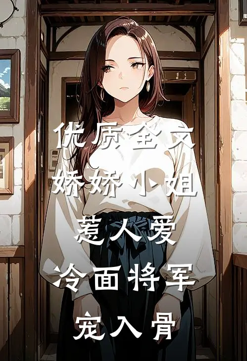 优质全文娇娇小姐惹人爱，冷面将军宠入骨