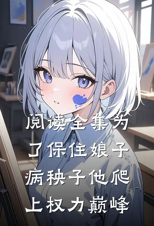 阅读全集为了保住娘子：病秧子他爬上权力巅峰
