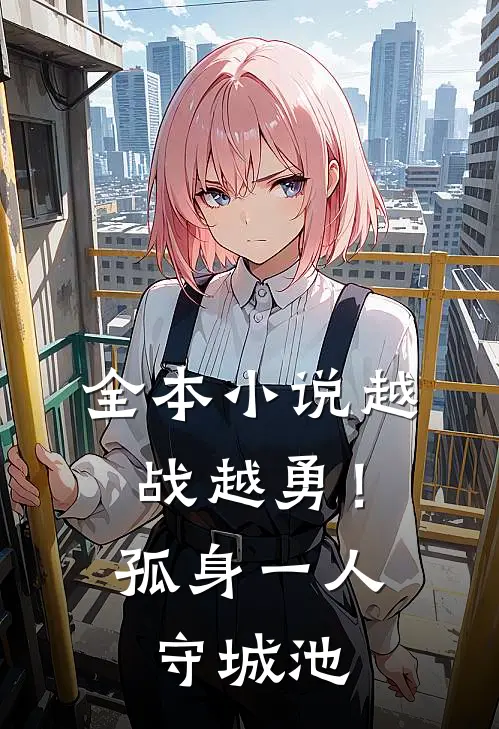 全本小说越战越勇！孤身一人守城池