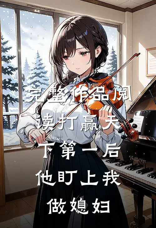 完整作品阅读打赢天下第一后，他盯上我做媳妇