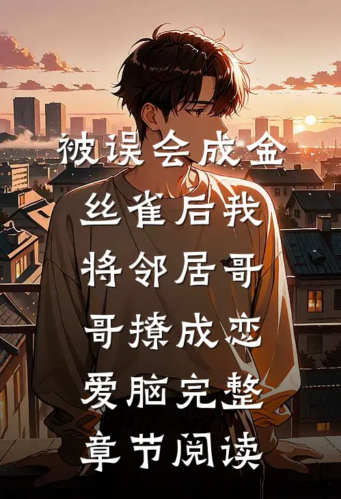 被误会成金丝雀后我将邻居哥哥撩成恋爱脑完整章节阅读