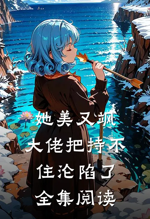 她美又飒，大佬把持不住沦陷了全集阅读