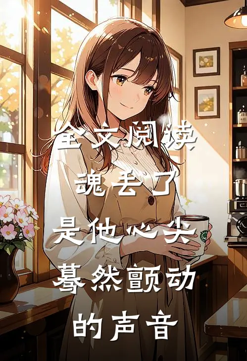 全文阅读魂丢了，是他心尖蓦然颤动的声音
