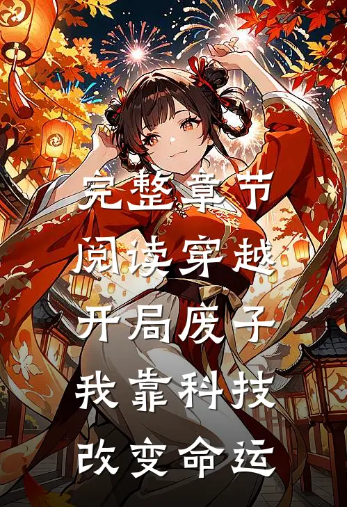 完整章节阅读穿越：开局废子，我靠科技改变命运
