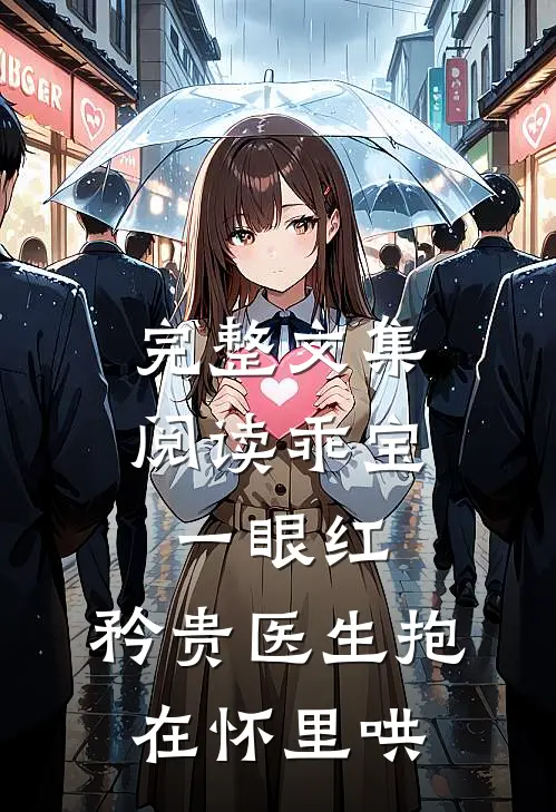 完整文集阅读乖宝一眼红,矜贵医生抱在怀里哄