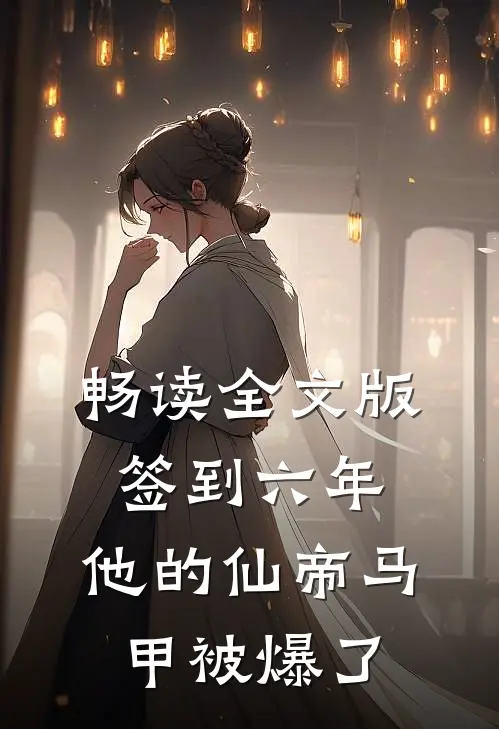 畅读全文版签到六年，他的仙帝马甲被爆了