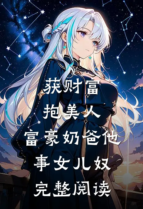 获财富，抱美人，富豪奶爸他事女儿奴完整阅读