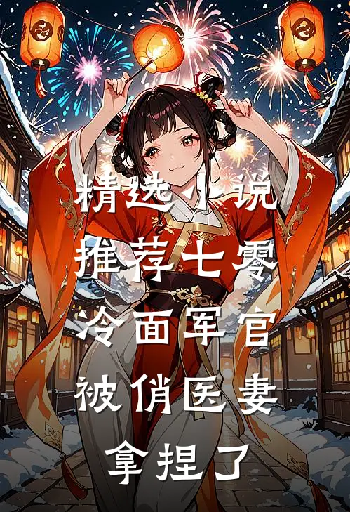 精选小说推荐七零：冷面军官被俏医妻拿捏了