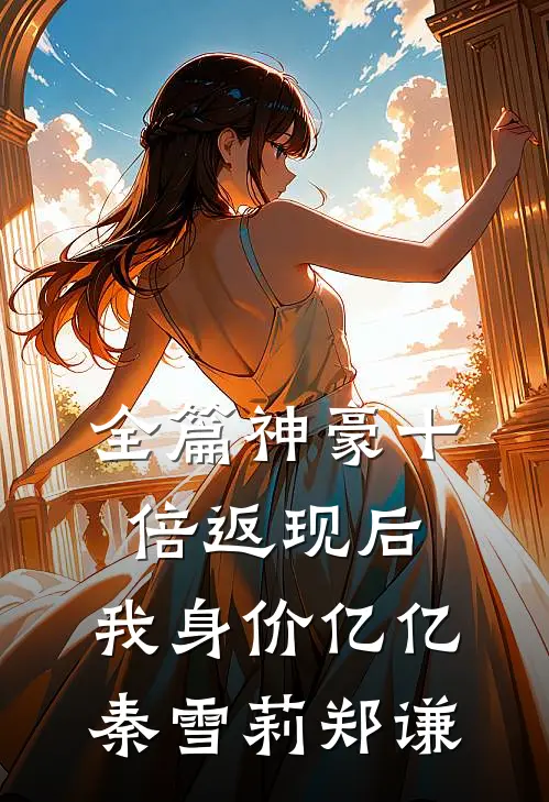 全篇神豪十倍返现后，我身价亿亿秦雪莉郑谦