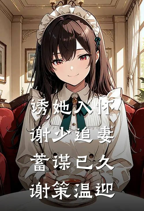 诱她入怀谢少追妻蓄谋已久谢策温迎