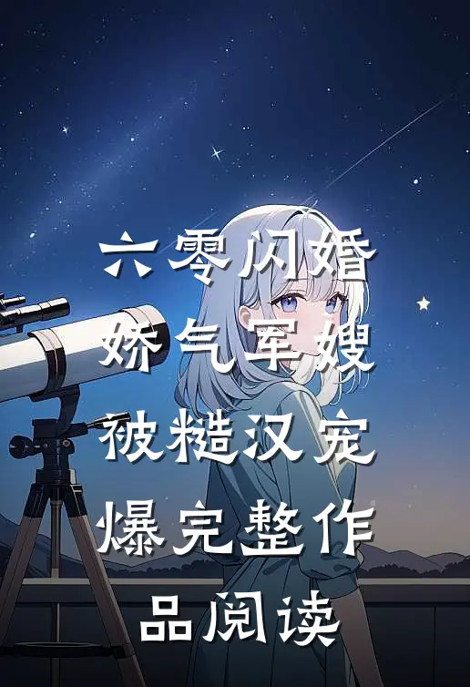 六零闪婚：娇气军嫂被糙汉宠爆完整作品阅读