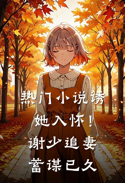 热门小说诱她入怀！谢少追妻蓄谋已久