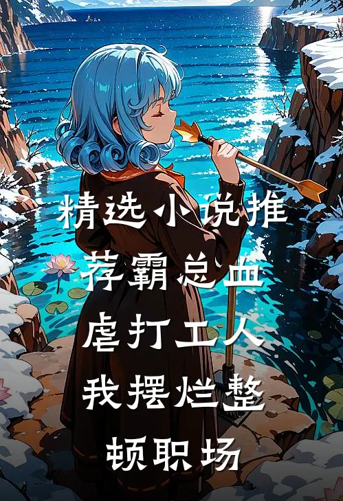 精选小说推荐霸总血虐打工人，我摆烂整顿职场