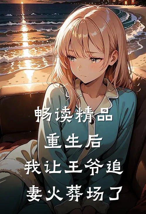 畅读精品重生后，我让王爷追妻火葬场了