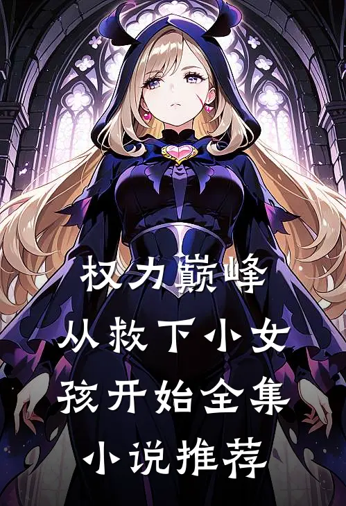 权力巅峰：从救下小女孩开始全集小说推荐