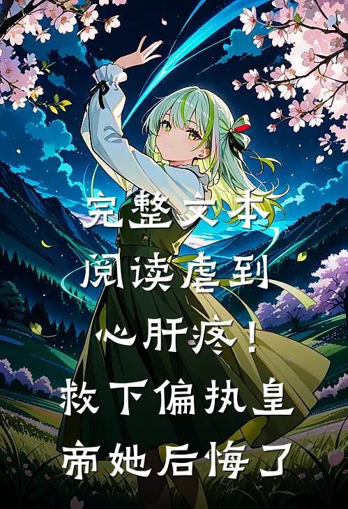 完整文本阅读虐到心肝疼！救下偏执皇帝她后悔了