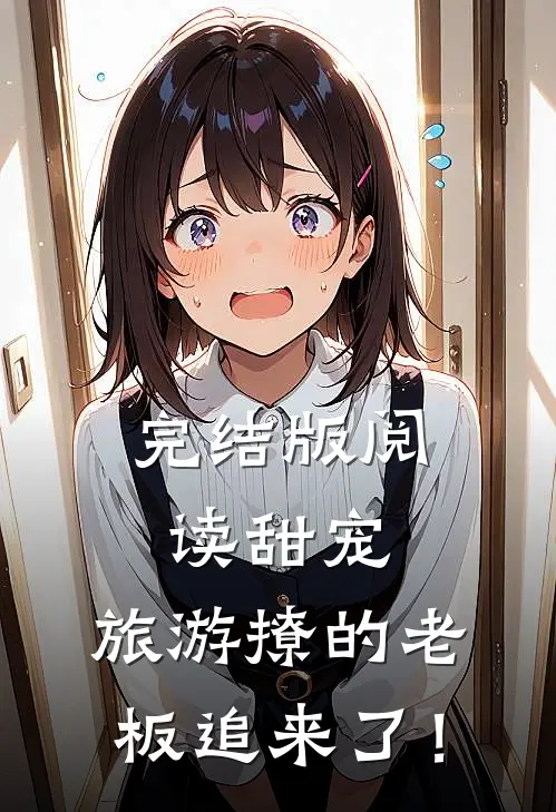 完结版阅读甜宠：旅游撩的老板追来了！